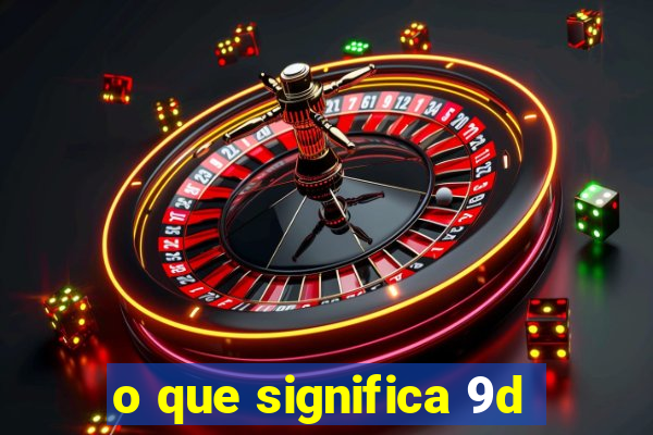 o que significa 9d