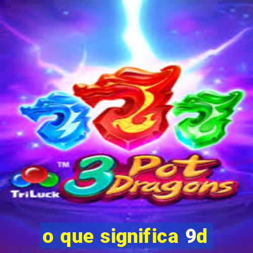 o que significa 9d