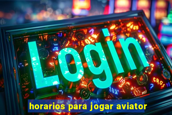 horarios para jogar aviator