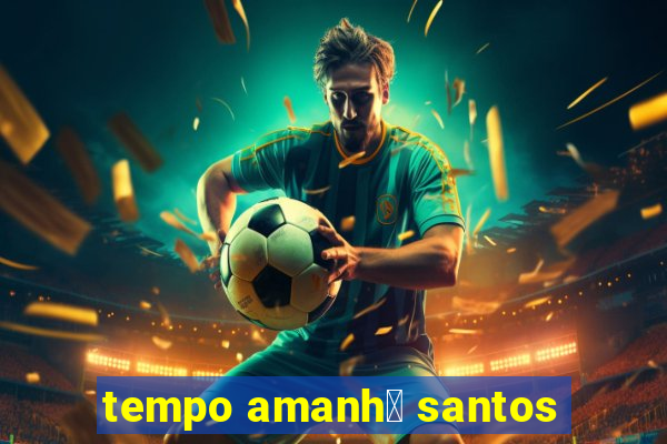 tempo amanh茫 santos