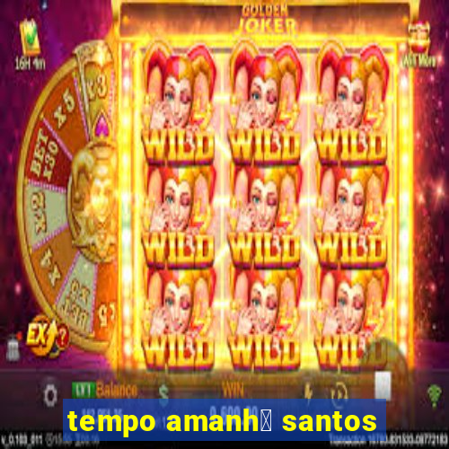 tempo amanh茫 santos