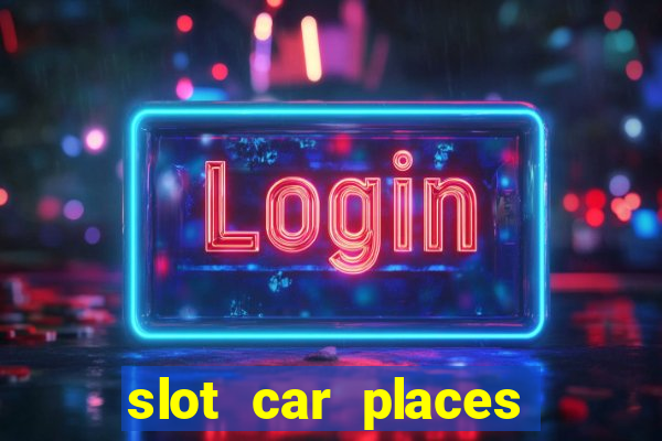 slot car places near me