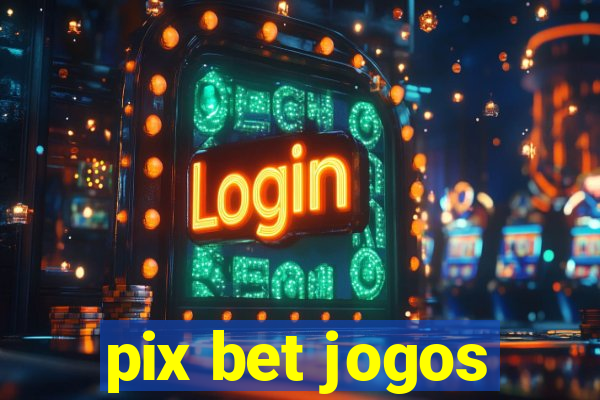 pix bet jogos