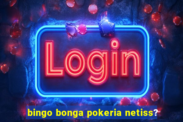 bingo bonga pokeria netiss?