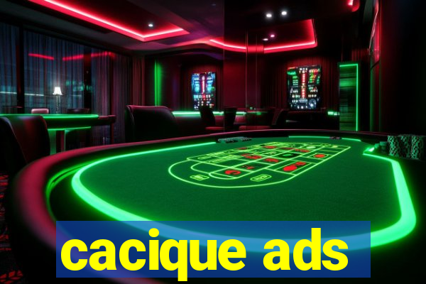 cacique ads