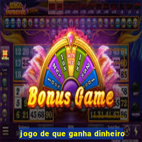 jogo de que ganha dinheiro