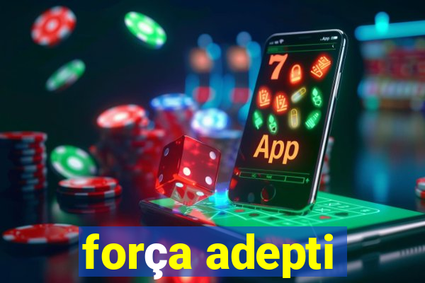 força adepti