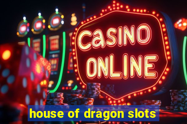 house of dragon slots