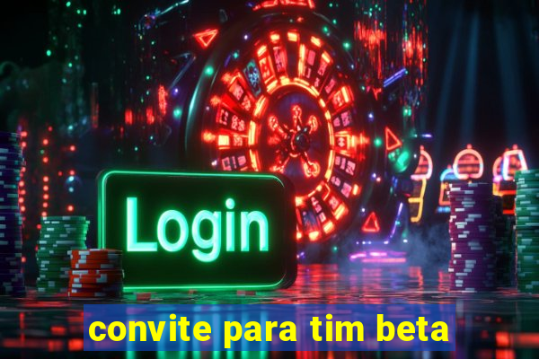 convite para tim beta