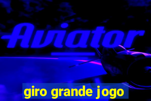 giro grande jogo