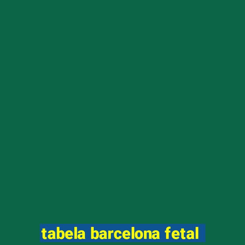 tabela barcelona fetal