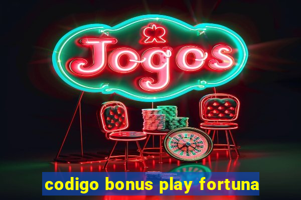 codigo bonus play fortuna