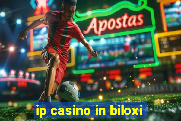 ip casino in biloxi