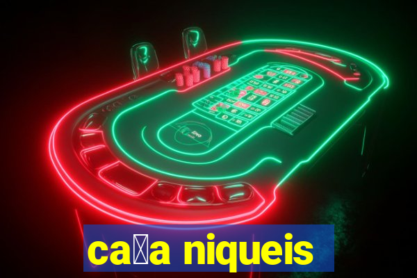 ca莽a niqueis