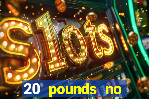 20 pounds no deposit casino