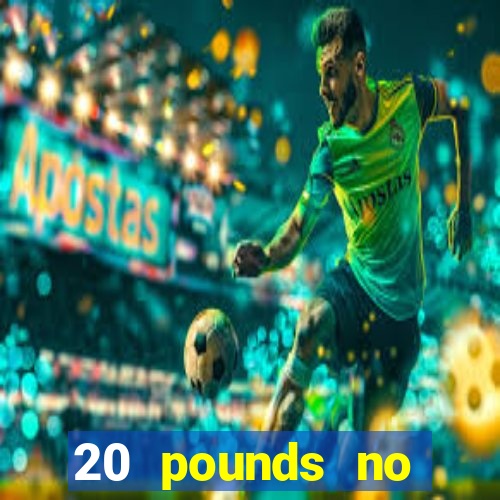 20 pounds no deposit casino