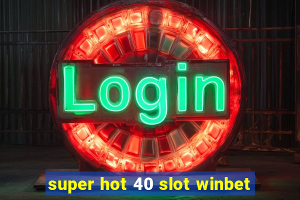 super hot 40 slot winbet