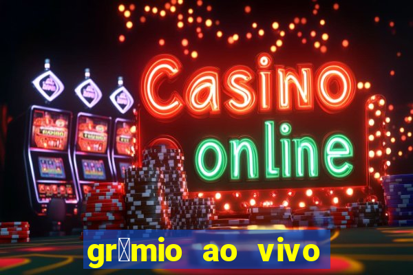 gr锚mio ao vivo futebol play