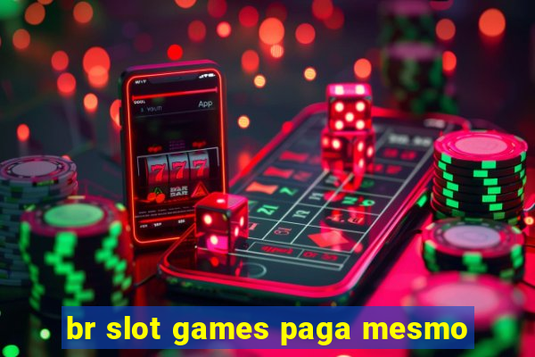 br slot games paga mesmo