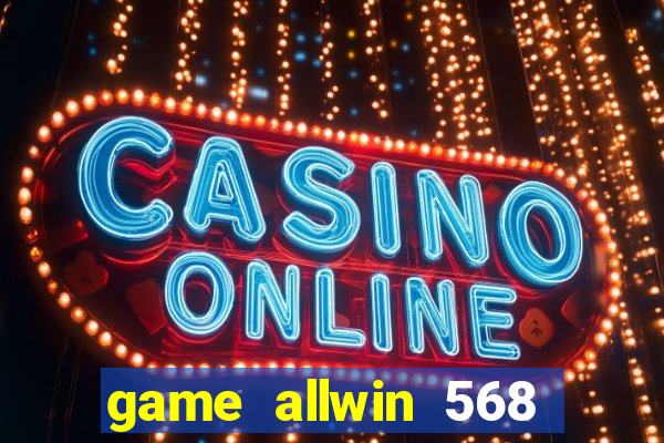 game allwin 568 com login