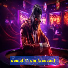 social f贸rum facecast