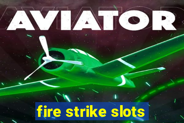 fire strike slots