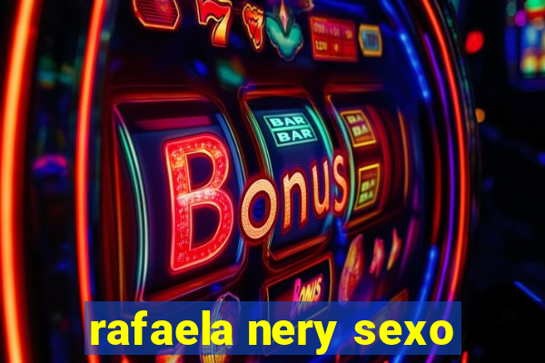 rafaela nery sexo