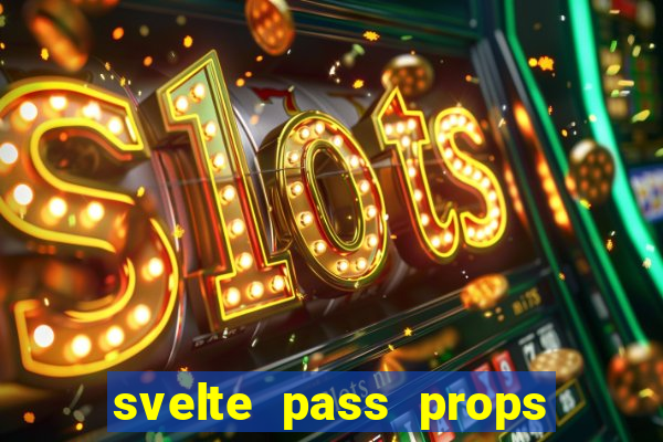 svelte pass props to slot