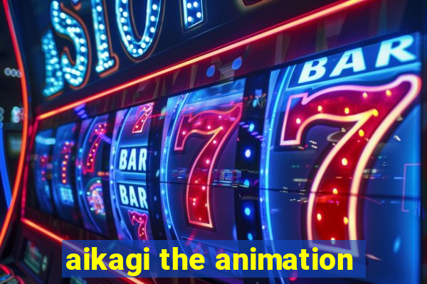 aikagi the animation