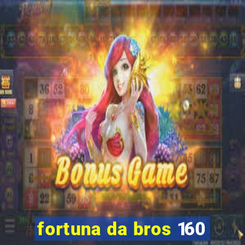 fortuna da bros 160