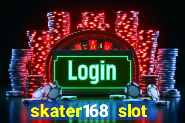 skater168 slot gacor gampang maxwin