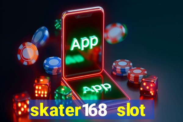 skater168 slot gacor gampang maxwin