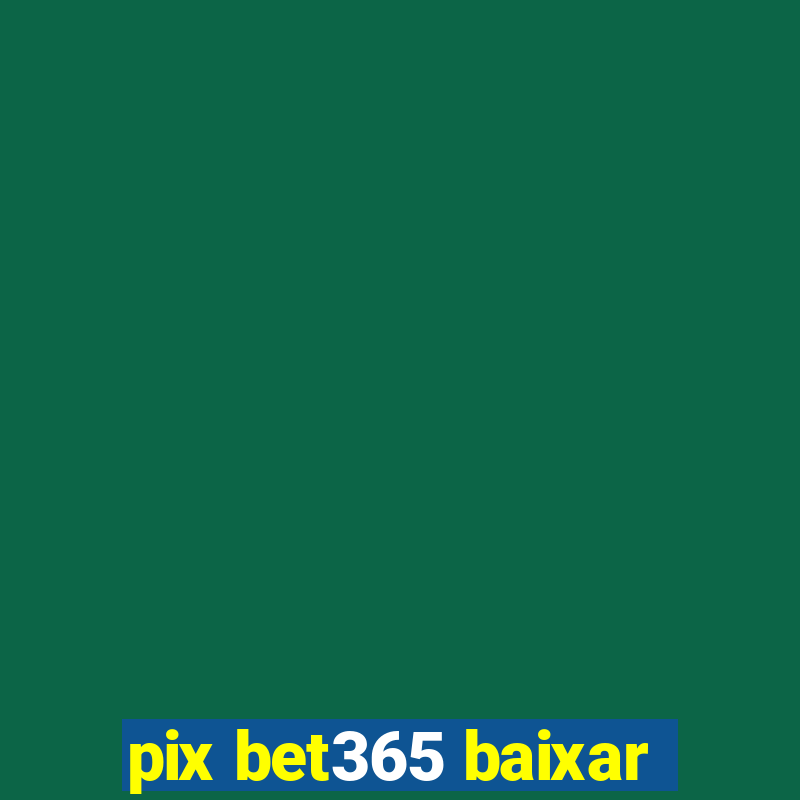 pix bet365 baixar