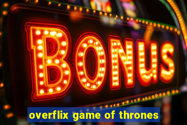 overflix game of thrones