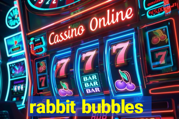 rabbit bubbles