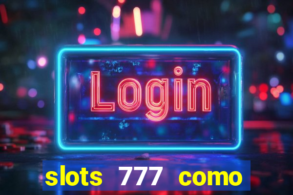 slots 777 como sacar dinheiro