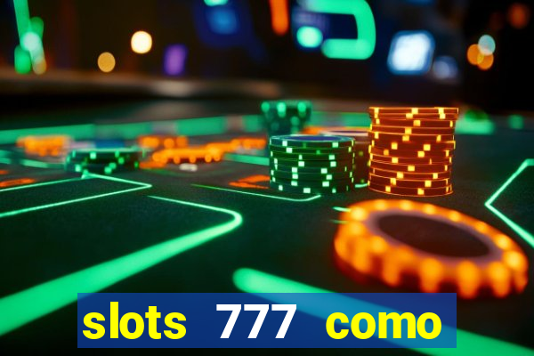 slots 777 como sacar dinheiro