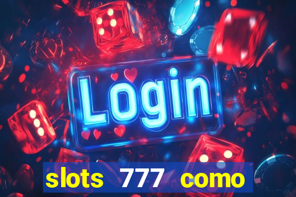 slots 777 como sacar dinheiro