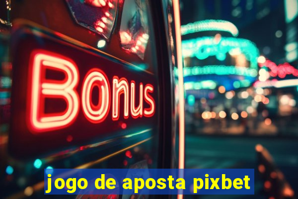 jogo de aposta pixbet