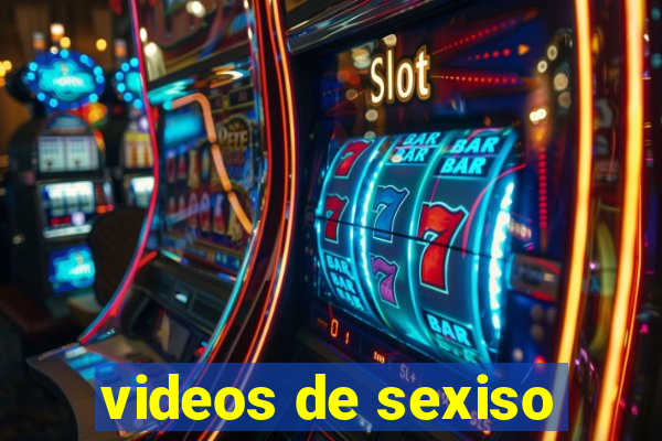 videos de sexiso