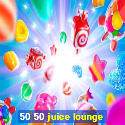 50 50 juice lounge