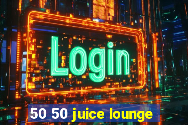 50 50 juice lounge