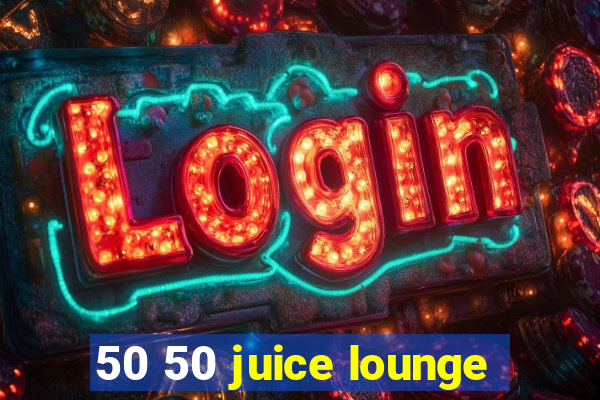 50 50 juice lounge