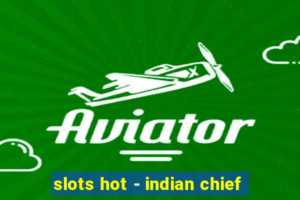 slots hot - indian chief