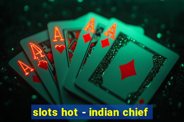 slots hot - indian chief