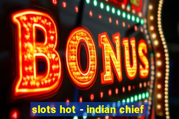 slots hot - indian chief