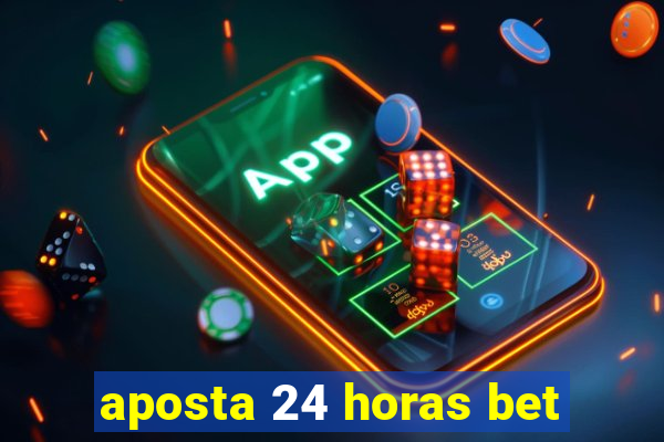 aposta 24 horas bet