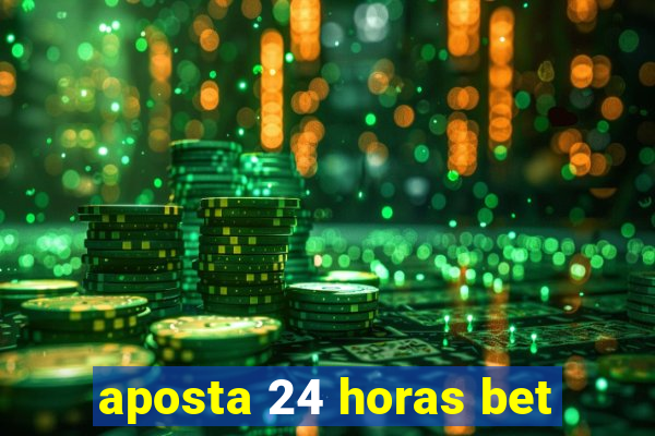 aposta 24 horas bet