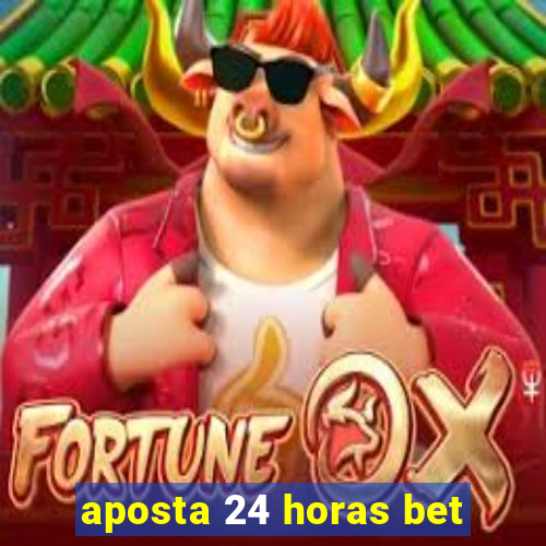 aposta 24 horas bet