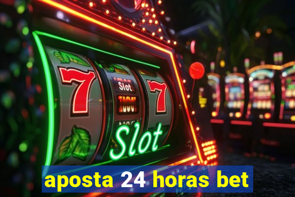 aposta 24 horas bet